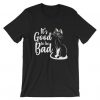 It's Good To Be Bad T Shirt SR01
