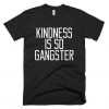Kindness Is Gangster T-Shirt GT01