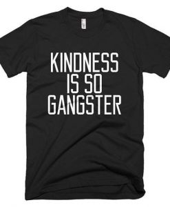 Kindness Is Gangster T-Shirt GT01