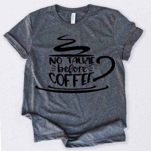 No Talkie Before Coffee T Shirt SR01