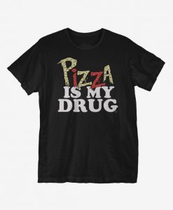 Pizza Is My Drug T-Shirt FR01