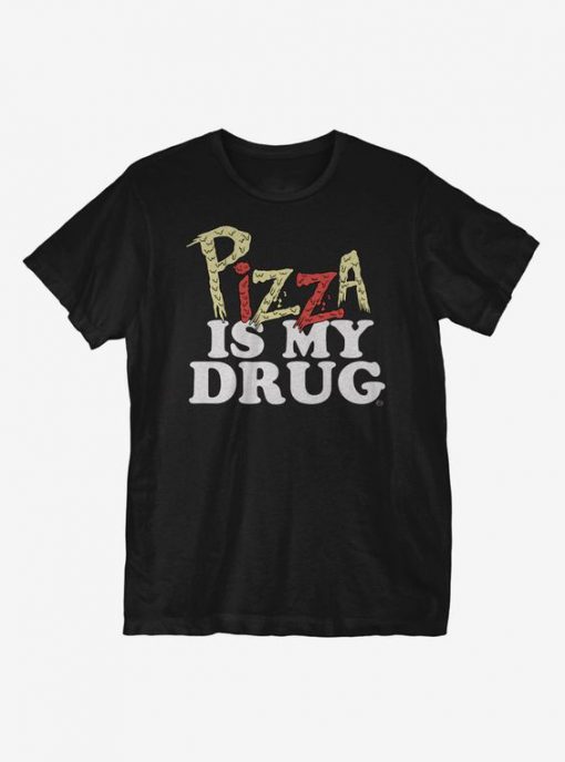 Pizza Is My Drug T-Shirt FR01