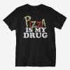 Pizza Is My Drug T-Shirt SR01