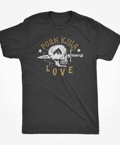 Porn Kills Love Skull T-Shirt EL01