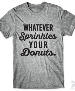 Whatever sprinkles your donuts T-shirt KH01