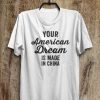 Your American Dream is made in China t shirt KH01