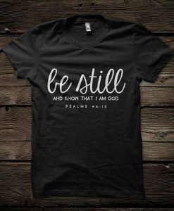 Be Still and know that I am God Psalms Tshirt KH01