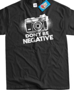 Don't Be Negative T-Shirt AI01