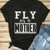 Fly As A Mother T-Shirt FR01