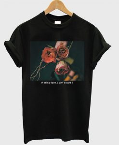 I Don’t Want It Rose T-Shirt EL30