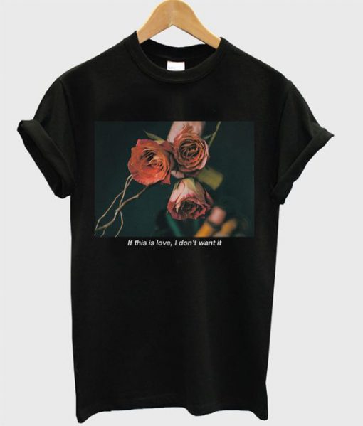 I Don’t Want It Rose T-Shirt EL30