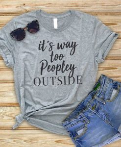 It's way Too Peopley Outside Tshirt FD29