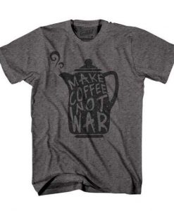 Make Coffee Not War T-Shirt Fd29