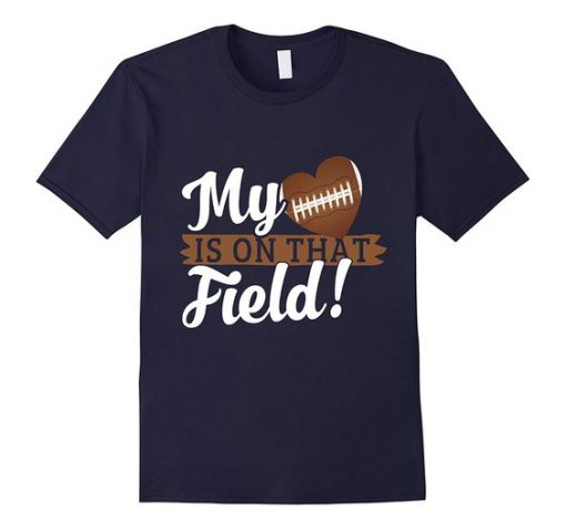 My Heart Is On That Field T-Shirt AV01