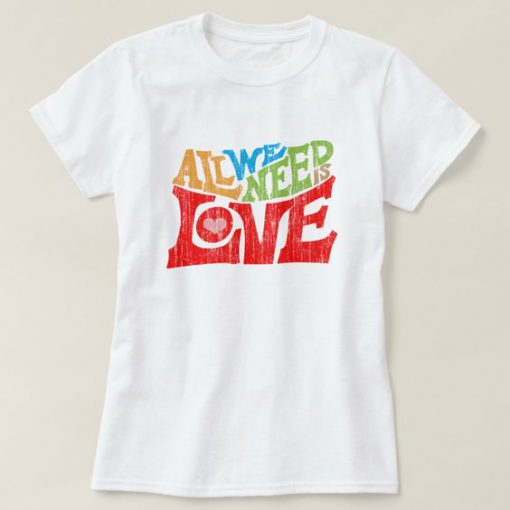 All We Need Is Love T-Shirt ER6N