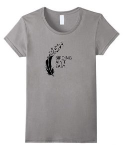 Birding Ain't Easy T-shirt AI7N