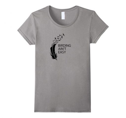 Birding Ain't Easy T-shirt AI7N