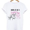 Born To Be A Unicorn T shirt EL5N