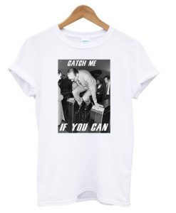 Catch Me If You Can T shirt FD7N