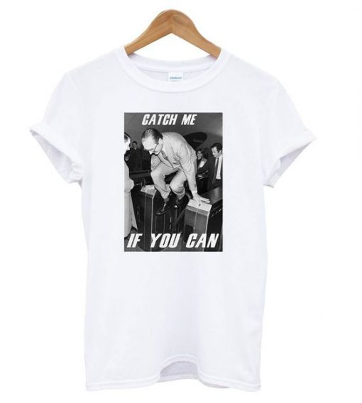 Catch Me If You Can T shirt FD7N