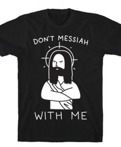 Don’t Messiah With Jesus T-Shirt ER13N