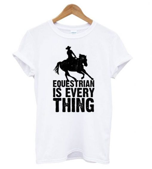 Equestrian is Everything T shirt FD7N