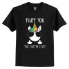 Fluff You Unicorn Tshirt EL5N