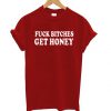 Fuck Bitches Get Honey T shirt FD7N