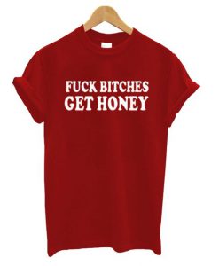 Fuck Bitches Get Honey T shirt FD7N