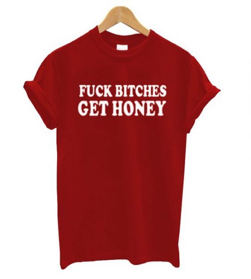 Fuck Bitches Get Honey T shirt FD7N