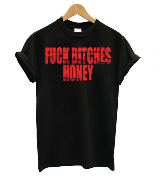 Fuck Bitches Honey T shirt FD7N