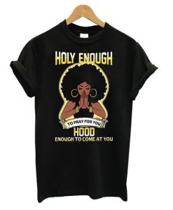 Holy Enough To Pray T shirt FD7N