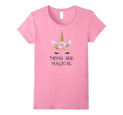 Moms Are Magical Unicorn Tshirt EL5N