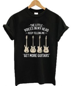 My Head Keep Telling Me Get More Guitars T-Shirt N12AI