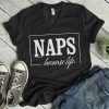 Naps Because Life T Shirt SR6N