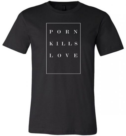 Porn Kills Love T-Shirt EM4N