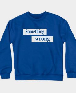 Something Wrong Sweatshirt SR30N