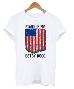 Stand up for Betsy Ross T shirt Fd7N