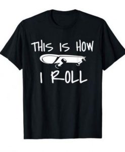 This is how i roll Skateboard T Shirt AR20N