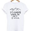 Wander Is Weak T-Shirt N12AZ