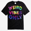 Weird Vibes Only T Shirt SR28N