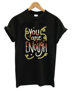 You Are Enough T shirt FD7N