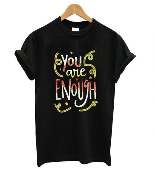 You Are Enough T shirt FD7N