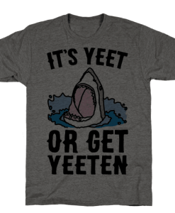 it's yeet or be yeeten shark Tshirt FD29N