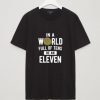 Be An Eleven T Shirt SR4D