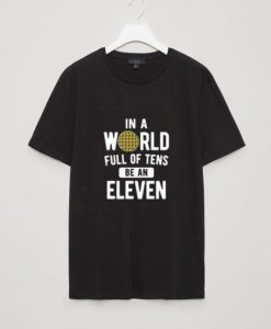 Be An Eleven T Shirt SR4D