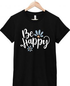 Be Happy T Shirt SR7D