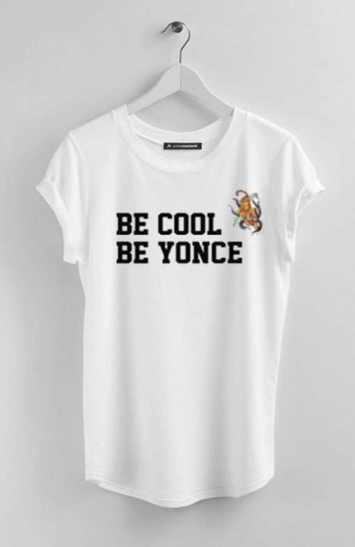 Be cool be yonce T-Shirt SR4D