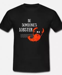 Be someone's lobster T Shirt SR7D