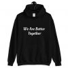 Better Together Hoodie SR7D